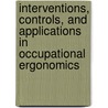 Interventions, Controls, and Applications in Occupational Ergonomics by William S. Marras