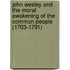 John Wesley And The Moral Awakening Of The Common People (1703-1791)