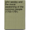 John Wesley And The Moral Awakening Of The Common People (1703-1791) by Newell Dwight Hillis