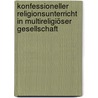 Konfessioneller Religionsunterricht in multireligiöser Gesellschaft by Monika Jakobs