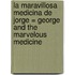 La Maravillosa Medicina de Jorge = George and the Marvelous Medicine