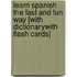 Learn Spanish the Fast and Fun Way [With DictionaryWith Flash Cards]