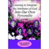 Learning To Integrate The Attributes Of God Into Our Own Personality door Willodine Hopkins
