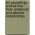 Let Yourself Go And Be Free From Emotional And Abusive Relationships