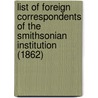 List of Foreign Correspondents of the Smithsonian Institution (1862) by Institution Smithsonian Institution
