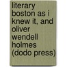 Literary Boston As I Knew It, And Oliver Wendell Holmes (Dodo Press) door William Dean Howells