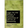 Logic For The Million, A Familiar Exposition Of The Art Of Reasoning door James William Gilbart