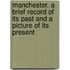 Manchester. A Brief Record Of Its Past And A Picture Of Its Present