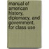 Manual Of American History, Diplomacy, And Government, For Class Use