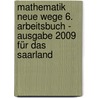 Mathematik Neue Wege 6. Arbeitsbuch - Ausgabe 2009 für das Saarland by Unknown