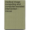Medical Image Computing And Computer-Assisted Intervention -- Miccai door Onbekend