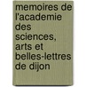 Memoires De L'Academie Des Sciences, Arts Et Belles-Lettres De Dijon door et Belles-Lettres de Dijon Academie de