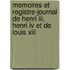 Memoires Et Registre-Journal De Henri Iii, Henri Iv Et De Louis Xiii