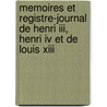 Memoires Et Registre-Journal De Henri Iii, Henri Iv Et De Louis Xiii door Pierre De L'Estoile