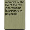 Memoirs Of The Life Of The Rev John Williams Missionary To Polynesia door G. Prouty