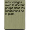 Mes Voyages Avec Le Docteur Philips Dans Les Republiques De La Plata door Just Jean Etienne Roy