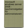Microsoft Windows Server 2008 - Taschenratgeber für Administratoren by William R. Stanek