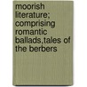 Moorish Literature; Comprising Romantic Ballads,Tales Of The Berbers door Rene Basset