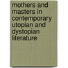 Mothers and Masters in Contemporary Utopian and Dystopian Literature door Mary Elizabeth Theis