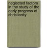 Neglected Factors In The Study Of The Early Progress Of Christianity by James Orr