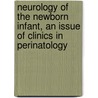 Neurology Of The Newborn Infant, An Issue Of Clinics In Perinatology by Adre J. du Plessis