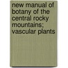 New Manual of Botany of the Central Rocky Mountains; Vascular Plants door John M. Coulter