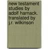 New Testament Studies By Adolf Harnack. Translated By J.R. Wilkinson by Adolf Harnack