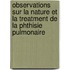 Observations Sur La Nature Et La Treatment De La Phthisie Pulmonaire