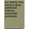 Ocr Twenty First Century Gcse Additional Science Essentials Workbook door N. Goodman