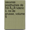 Oeuvres Posthumes De Frã¯Â¿Â½Deric Ii, Roi De Prusse, Volume 6 door I. Frederick