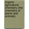 Organic Agricultural Chemistry (The Chemistry Of Plants And Animals) door Joseph Scudder Chamberlain