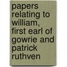 Papers Relating to William, First Earl of Gowrie and Patrick Ruthven by John Bruce