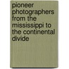 Pioneer Photographers From The Mississippi To The Continental Divide door Thomas R. Kailbourn