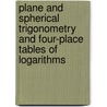 Plane And Spherical Trigonometry And Four-Place Tables Of Logarithms by William Anthony Granville