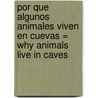 Por Que Algunos Animales Viven en Cuevas = Why Animals Live in Caves door Valerie J. Weber