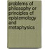 Problems Of Philosophy Or Principles Of Epistemology And Metaphysics