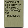 Problems Of Philosophy Or Principles Of Epistemology And Metaphysics door James H. Hyslop