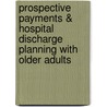 Prospective Payments & Hospital Discharge Planning with Older Adults door Cynthia S. Stuen
