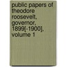 Public Papers Of Theodore Roosevelt, Governor, 1899[-1900], Volume 1 by Theodore Roosevelt