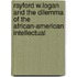 Rayford W.Logan And The Dilemma Of The African-American Intellectual