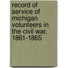 Record Of Service Of Michigan Volunteers In The Civil War, 1861-1865 door Michigan. Adjutant-General'S. Dept
