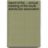 Report Of The ... Annual Meeting Of The South Dakota Bar Association by Unknown