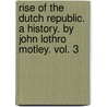 Rise Of The Dutch Republic. A History. By John Lothro Motley. Vol. 3 door John Lothrop Motley