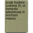 Scalp Hunters (Volume 3); Or, Romantic Adventures In Northern Mexico