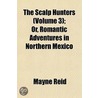 Scalp Hunters (Volume 3); Or, Romantic Adventures In Northern Mexico by Captain Mayne Reid