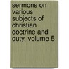 Sermons On Various Subjects Of Christian Doctrine And Duty, Volume 5 by Nathanael Emmons