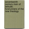 Seventeenth Century Men Of Latitude; Forerunners Of The New Theology by Edward Augustus George