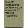 Seventh International Conference On Vibrations In Rotating Machinery door Professional Engineering Publishers (pep)