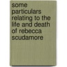 Some Particulars Relating to the Life and Death of Rebecca Scudamore door Sarah Young