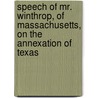 Speech of Mr. Winthrop, of Massachusetts, on the Annexation of Texas door Robert Charles Winthrop